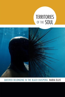 Territories of the Soul: Queered Belonging in the Black Diaspora by Ellis, Nadia