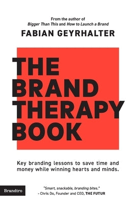 The Brand Therapy Book: Key branding lessons to save time and money while winning hearts and minds. by Geyrhalter, Fabian