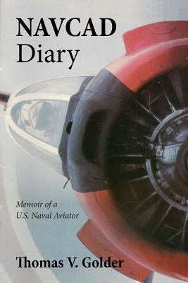 Navcad Diary: Memoir of A U.S. Naval Aviator by Golder, Thomas V.