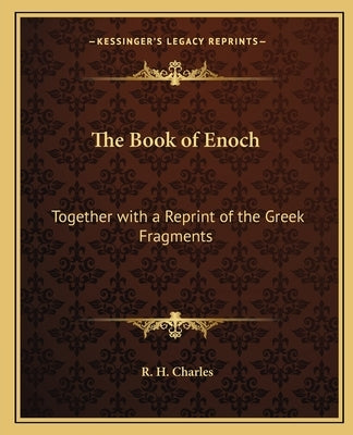 The Book of Enoch: Together with a Reprint of the Greek Fragments Paperback Kessinger Publishing