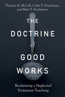 The Doctrine of Good Works: Reclaiming a Neglected Protestant Teaching Paperback Baker Academic