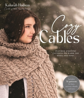 Cozy Cables: Inspired Knitting Patterns to Warm the Body and Soul by Hudson, Kalurah