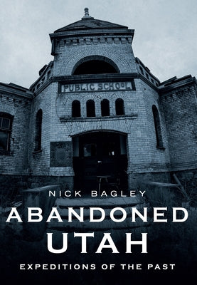 Abandoned Utah: Expeditions of the Past Paperback America Through Time