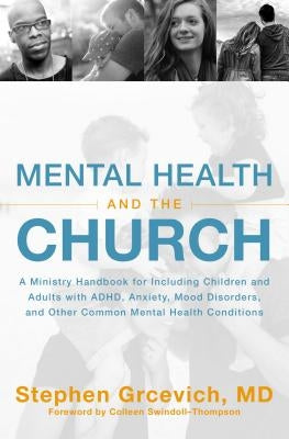 Mental Health and the Church: A Ministry Handbook for Including Children and Adults with Adhd, Anxiety, Mood Disorders, and Other Common Mental Heal by Grcevich MD, Stephen