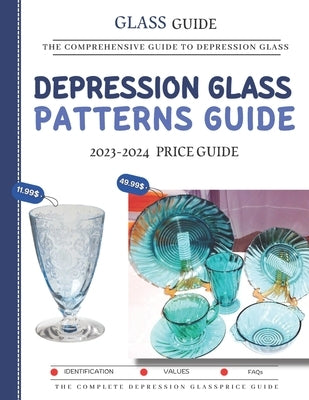 Depression Glass Patterns Guide 2023-2024: The Comprehensive Guide To Depression Glass Paperback Independently Published