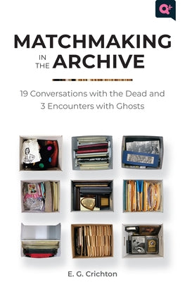 Matchmaking in the Archive: 19 Conversations with the Dead and 3 Encounters with Ghosts Paperback Rutgers University Press