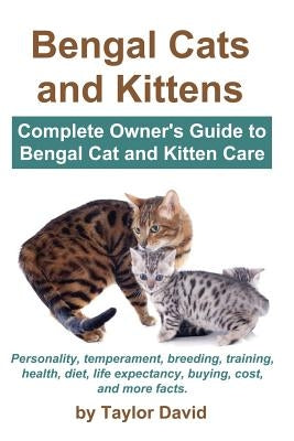 Bengal Cats and Kittens: Complete Owner's Guide to Bengal Cat and Kitten Care by David, Taylor