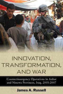 Innovation, Transformation, and War: Counterinsurgency Operations in Anbar and Ninewa, Iraq, 2005-2007 Paperback Stanford Security Studies