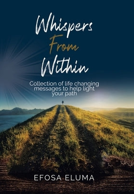 Whispers from Within: Collection of Life Changing Messages to Help Light Your Path by Eluma, Efosa