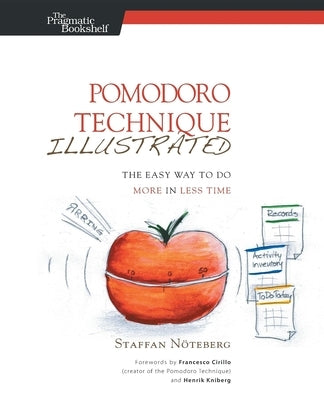 Pomodoro Technique Illustrated: The Easy Way to Do More in Less Time by Noteberg, Staffan