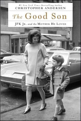 The Good Son: JFK Jr. and the Mother He Loved by Andersen, Christopher