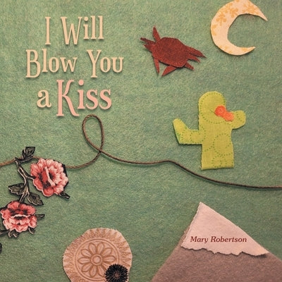 I Will Blow You a Kiss by Robertson, Mary