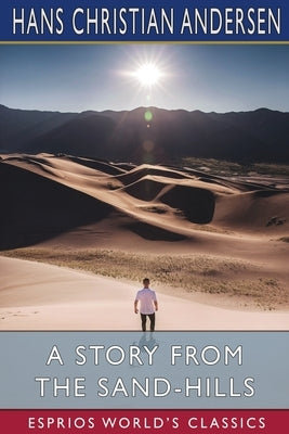 A Story from the Sand-Hills (Esprios Classics) by Andersen, Hans Christian