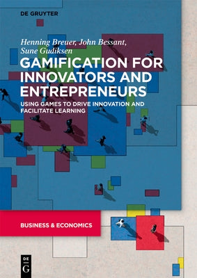 Gamification for Innovators and Entrepreneurs: Using Games to Drive Innovation and Facilitate Learning by Breuer, Henning