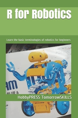 R for Robotics: Learn the basic terminologies of robotics for beginners by Yu, Chak Tin