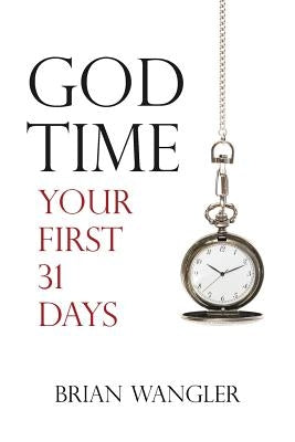 God Time: Your First 31 Days by Wangler, Brian