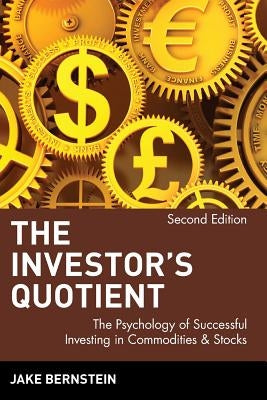 The Investor's Quotient: The Psychology of Successful Investing in Commodities & Stocks by Bernstein, Jake