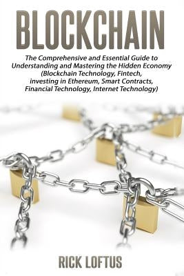 Block chain: The Comprehensive and Essential Guide to Understanding and masterin by Loftus, Rick