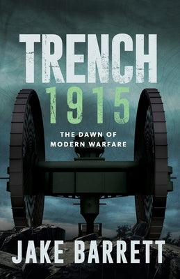 Trench 1915: The Dawn of Modern Warfare by Barrett, Jake