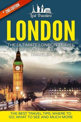 London: The Ultimate London Travel Guide By A Traveler For A Traveler: The Best Travel Tips; Where To Go, What To See And Much Paperback Createspace Independent Publishing Platform