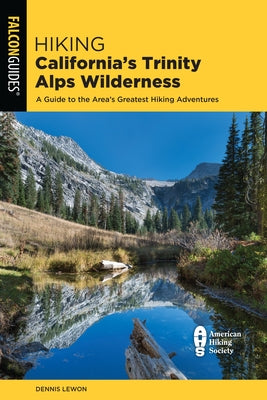 Hiking California's Trinity Alps Wilderness: A Guide to the Area's Greatest Hiking Adventures Paperback Falcon Press Publishing
