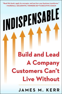 Indispensable: Build and Lead a Company Customers Can't Live Without by Kerr, James M.