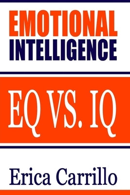 Emotional Intelligence: EQ vs. IQ by Carillo, Erica