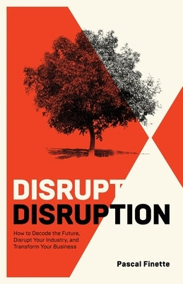 Disrupt Disruption: How to Decode the Future, Disrupt Your Industry, and Transform Your Business Paperback New Degree Press