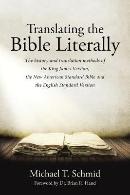 Translating the Bible Literally: The history and translation methods of the King James Version, the New American Standard Bible and the English Standa Paperback WestBow Press