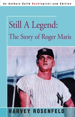 Still A Legend: The Story of Roger Maris by Rosenfeld, Harvey