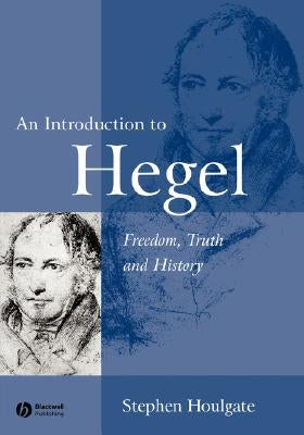 An Introduction to Hegel: Freedom, Truth and History by Houlgate, Stephen