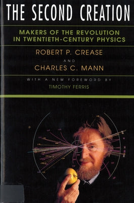 The Second Creation: Makers of the Revolution in Twentieth-Century Physics Paperback Rutgers University Press