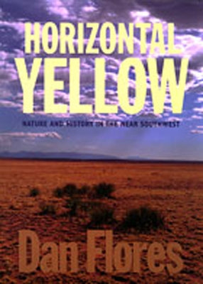 Horizontal Yellow: Nature and History in the Near Southwest by Flores, Dan L.