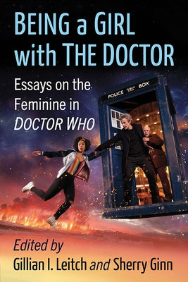 Being a Girl with the Doctor: Essays on the Feminine in Doctor Who Paperback McFarland & Company