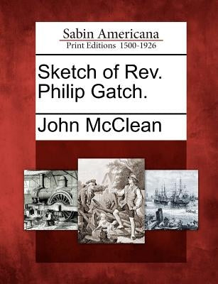 Sketch of REV. Philip Gatch. Paperback Gale Ecco, Sabin Americana