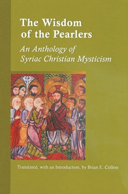 The Wisdom of the Pearlers: An Anthology of Syriac Christian Mysticism Volume 216 Paperback Liturgical Press