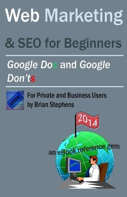 Web Marketing & SEO for Beginners: Google DOs & Google DON'Ts in 2013 by Stephens, Brian