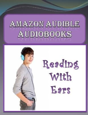 Amazon Audible Audiobooks: Reading with Ears by Edwards, Michale K.