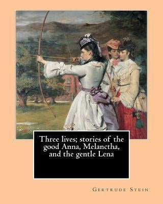 Three lives; stories of the good Anna, Melanctha, and the gentle Lena (1909). By: Gertrude Stein: Three Lives (1909) was American writer Gertrude Stei Paperback Createspace Independent Publishing Platform