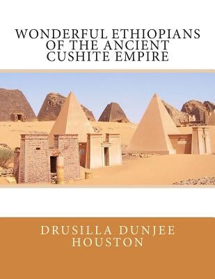 Wonderful Ethiopians of the Ancient Cushite Empire Paperback Createspace Independent Publishing Platform