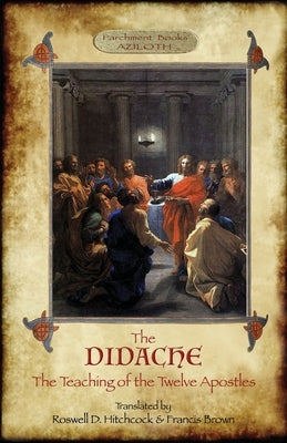 The Didache: The Teaching of the Twelve Apostles; translated by Roswell D. Hitchcock & Francis Brown with introduction, notes, & Gr Paperback Aziloth Books