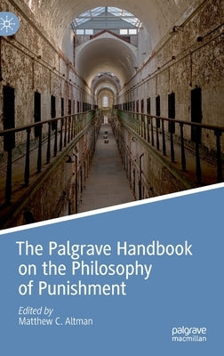 The Palgrave Handbook on the Philosophy of Punishment by Altman, Matthew C.