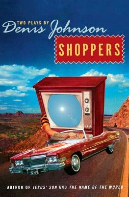 Shoppers: Two Plays by Denis Johnson by Johnson, Denis