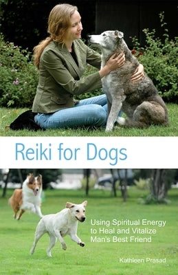 Reiki for Dogs: Using Spiritual Energy to Heal and Vitalize Man's Best Friend by Prasad, Kathleen