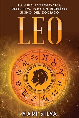 Leo: La guía astrológica definitiva para un increíble signo del zodiaco by Silva, Mari