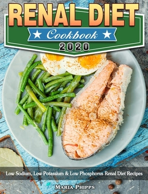 Renal Diet Cookbook 2020: Low Sodium, Low Potassium & Low Phosphorus Renal Diet Recipes by Phipps, Maria