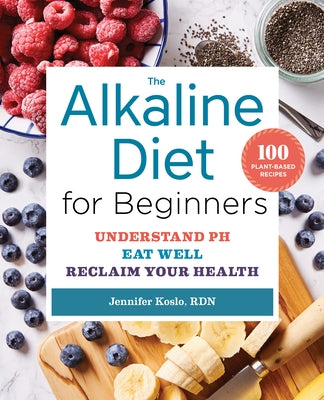 The Alkaline Diet for Beginners: Understand Ph, Eat Well, and Reclaim Your Health by Koslo, Jennifer