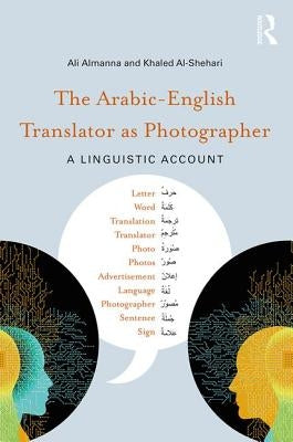 The Arabic-English Translator as Photographer: A Linguistic Account by Almanna, Ali