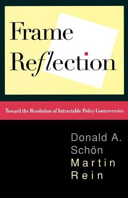 Frame Reflection: Toward the Resolution of Intractrable Policy Controversies Basic Books