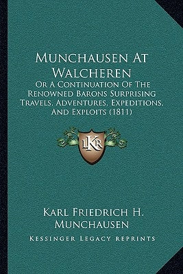 Munchausen at Walcheren: Or a Continuation of the Renowned Barons Surprising Travels, Adventures, Expeditions, and Exploits (1811) Paperback Kessinger Publishing